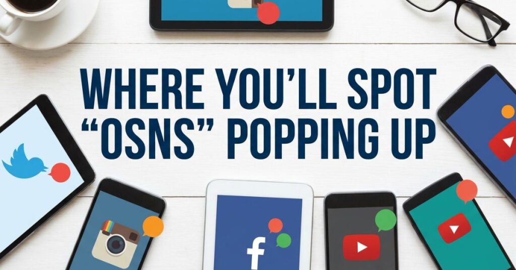 Where You’ll Spot “OSNS” Popping Up